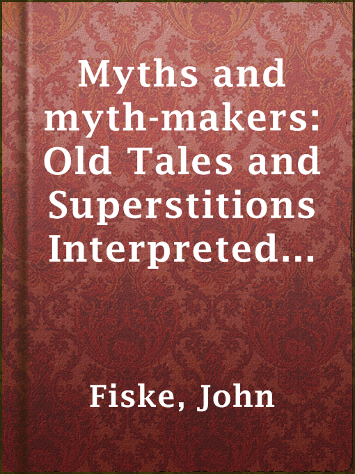Title details for Myths and myth-makers: Old Tales and Superstitions Interpreted by Comparative Mythology by John Fiske - Available